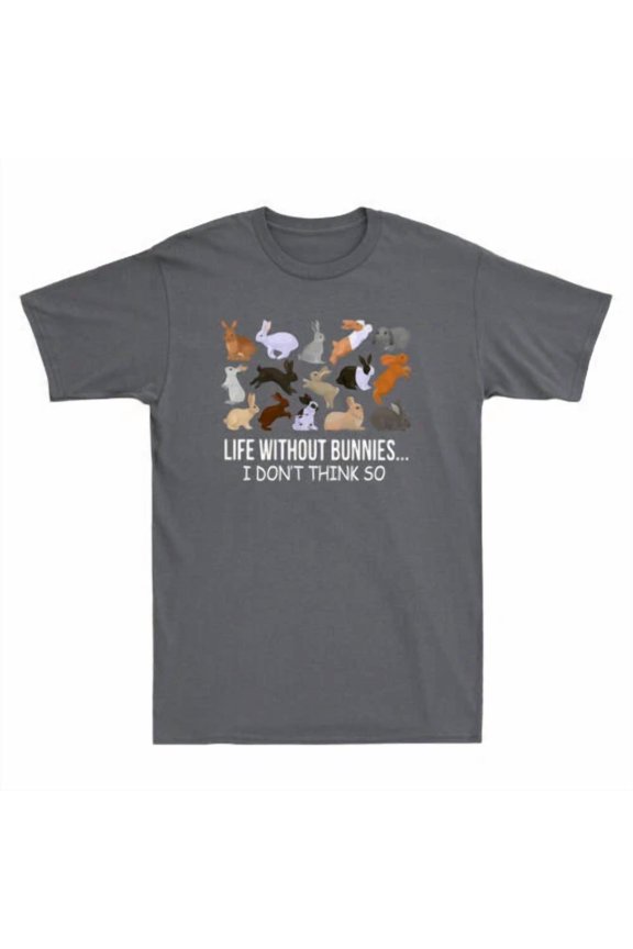 Life Without Bunnies I Don't Think So Funny Bunny Rabbit Lovers T-Shirt