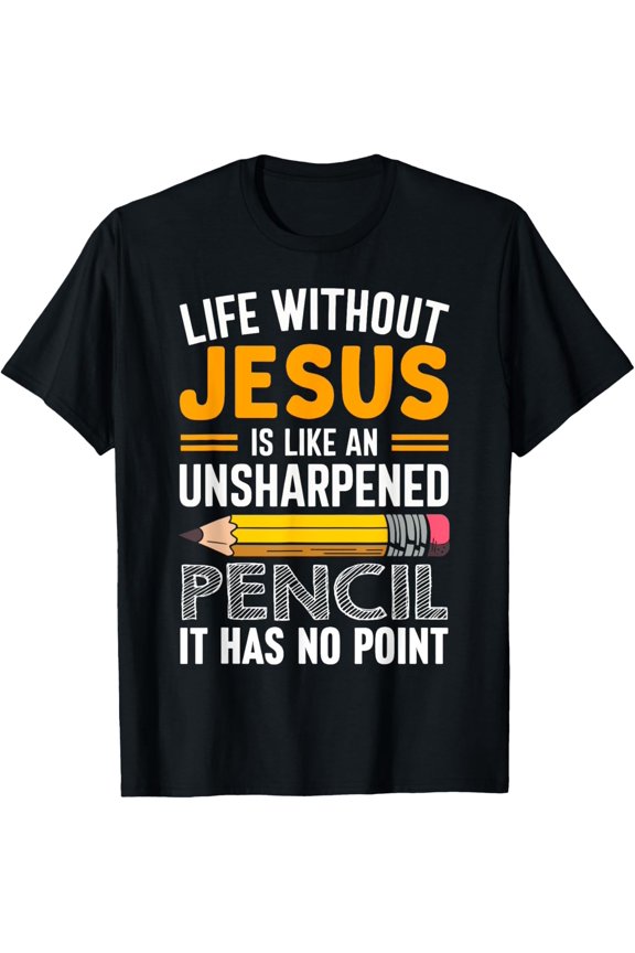 Life Without Christ Is Like An Unsharpened Pencil No Point T-Shirt
