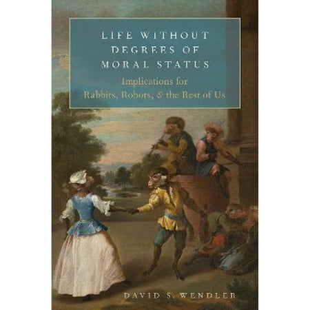 Pre-Owned Life Without Degrees of Moral Status : Implications for Rabbits Robots and the Rest of Us (Hardcover) 9780197675328