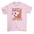 thumbnail image 1 of Life Without Dogs I Don't Think So Dog Lover Gift T-Shirt Women Unisex, 1 of 2