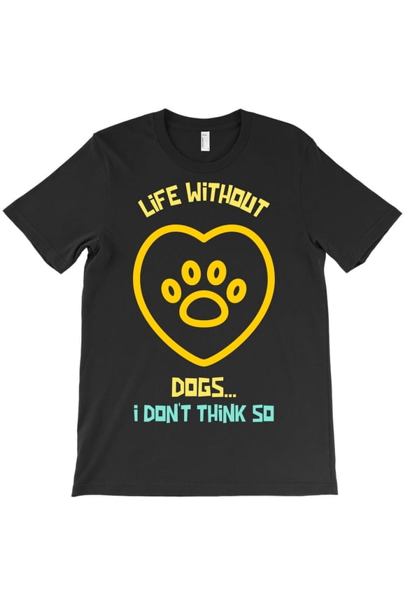 Life Without Dogs I Don't Think So Funny Dog Quote Pet Lover H45400 Unisex T-Shirt, Up to 5XL Available