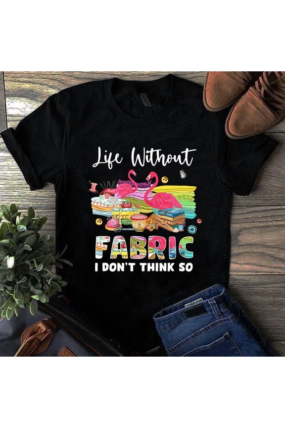 Life Without Fabric I Don't Think So Flamingo Quilting Tshirt GrolyTee T-shirt S-5XL
