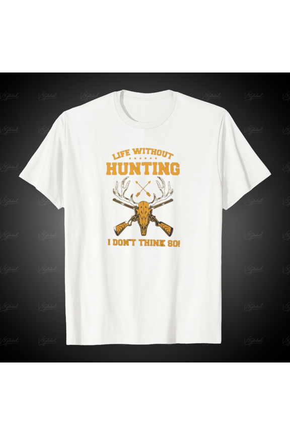 Life Without Hunting I Dont Think So Funny Quote Unisex T-Shirt, for Men & Women, up to Size 5XL