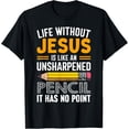 thumbnail image 1 of Life Without Jesus Is Like An Unsharpened Pencil No Point T-Shirt, 1 of 6