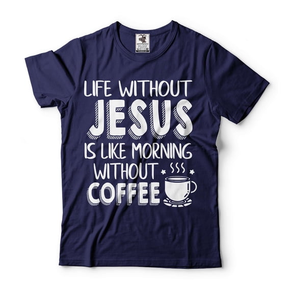 Life Without Jesus Is Like Morning Without Coffee Shirt Funny Shirt Coffee Shirts Jesus Tees (4X-Large Navy Blue)