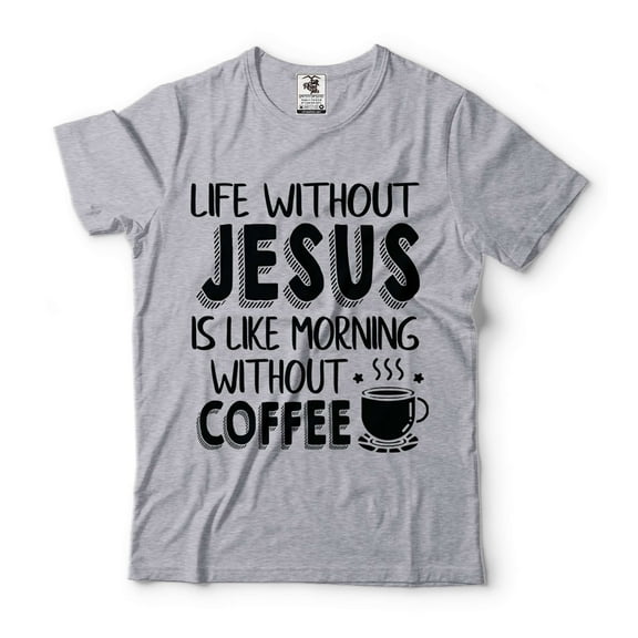 Life Without Jesus Is Like Morning Without Coffee Shirt Funny Shirt Coffee Shirts Jesus Tees (X-Large Grey)