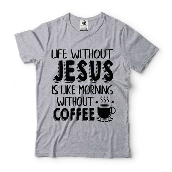 Life Without Jesus Is Like Morning Without Coffee Shirt Funny Shirt Coffee Shirts Jesus Tees (X-Large Grey)