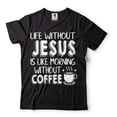 thumbnail image 1 of Life Without Jesus Is Like Morning Without Coffee Shirt Funny Shirt Coffee Shirts Jesus Tees, 1 of 6