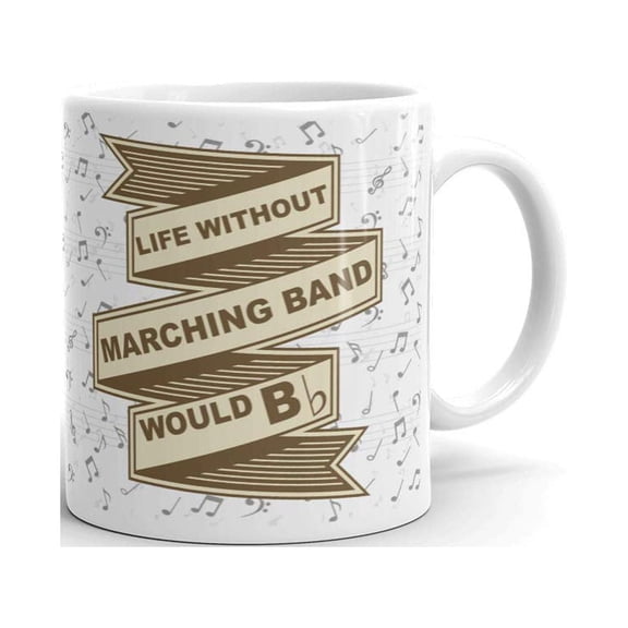 Life Without Marching Band Would B Flat Coffee Tea Ceramic Mug Office Work Cup Gift 15 oz