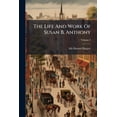 thumbnail image 1 of The Life and Work of Susan B. Anthony: Including Public Addresses, Her Own Letters and Many from Her Contemporaries During Fifty Years. a Story of the Paperback, 1 of 1