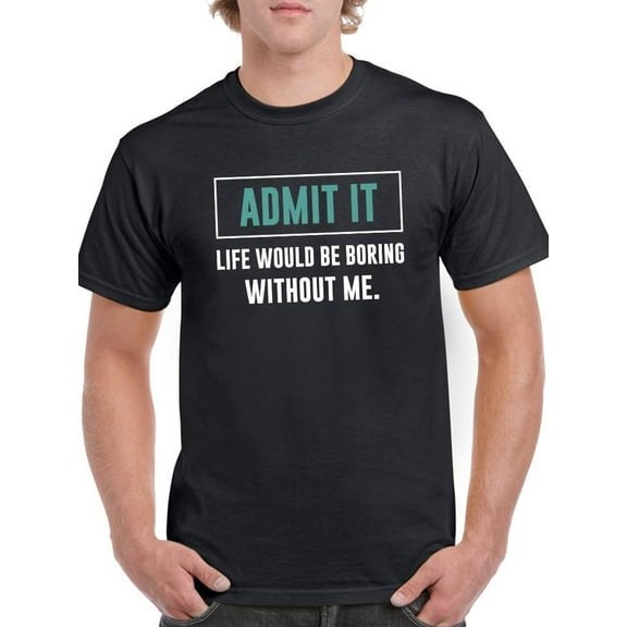 Life Would Be Boring Without Me T-Shirt Men -Smartprints Designs, Male x-Large