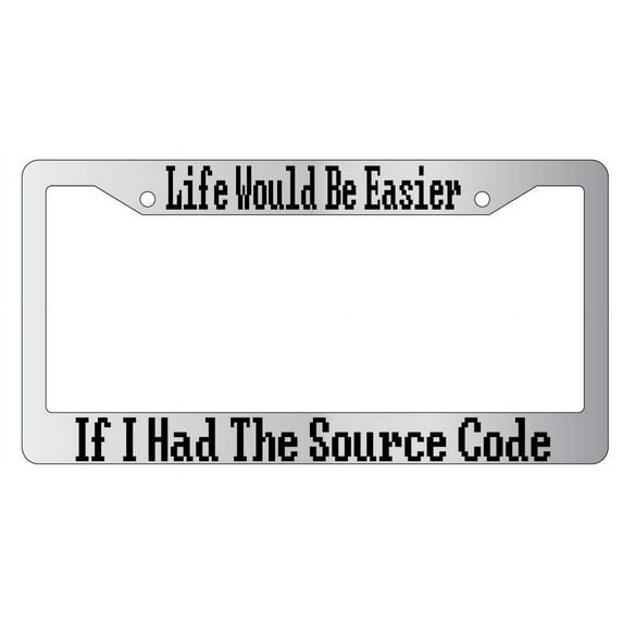 Life Would Be Easier If I Had The Source Code Chrome Plastic License Plate Frame