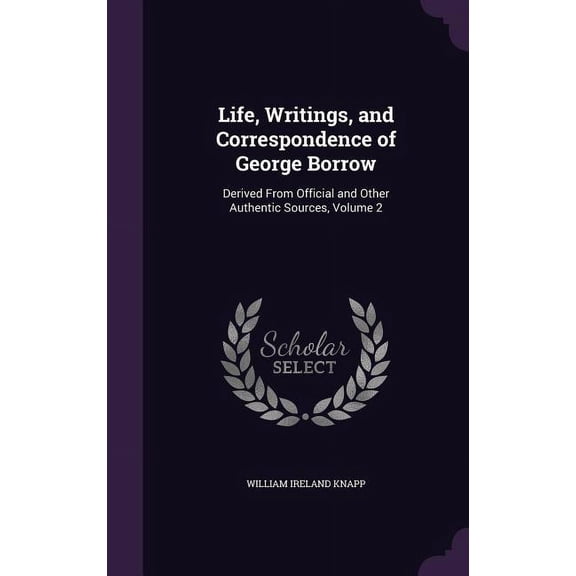 Life, Writings, and Correspondence of George Borrow : Derived From Official and Other Authentic Sources, Volume 2 (Hardcover)