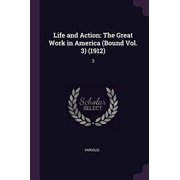 Life and Action The Great Work in America Bound Vol. 3 1912 3 Paperback 1379065070 9781379065074 Various Various