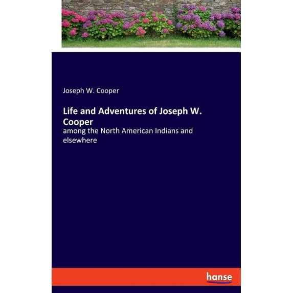 Life and Adventures of Joseph W. Cooper: among the North American Indians and elsewhere, (Paperback)