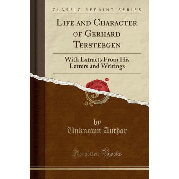 Life and Character of Gerhard Tersteegen : With Extracts from His Letters and Writings (Classic Reprint)