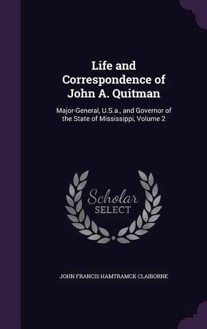 Life and Correspondence of John A. Quitman: Major-General, U.S.a., and Governor of the State of Mississippi, Volume 2 (Hardcover)