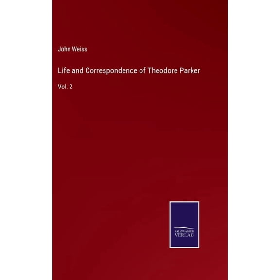 Life and Correspondence of Theodore Parker: Vol. 2 Hardcover 3752582618 9783752582611 John Weiss