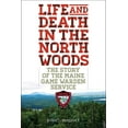 thumbnail image 1 of Life and Death in the North Woods: The Story of the Maine Game Warden Service, (Paperback), 1 of 1