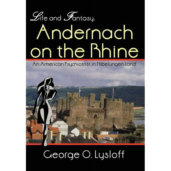 Life and Fantasy: Andernach on the Rhine: An American Psychiatrist in Nibelungen Land (Hardcover) by George O Lysloff