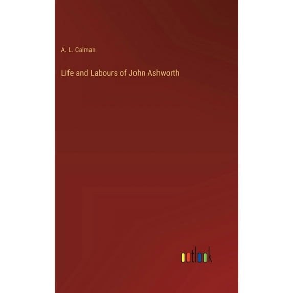 Life and Labours of John Ashworth, (Hardcover)