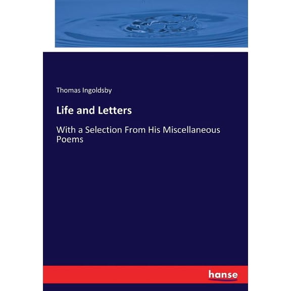 Life and Letters: With a Selection From His Miscellaneous Poems, (Paperback)