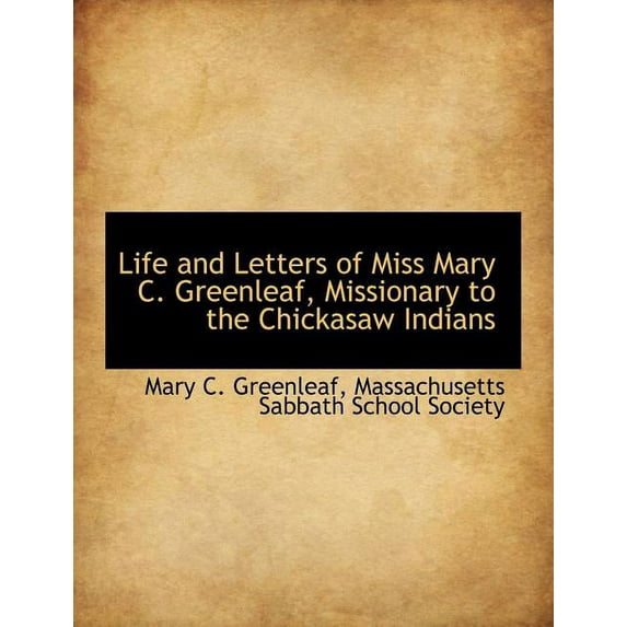 Life and Letters of Miss Mary C. Greenleaf, Missionary to the Chickasaw Indians (Paperback)