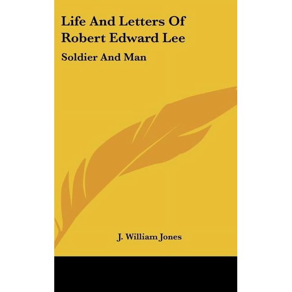 Life and Letters of Robert Edward Lee : Soldier and Man