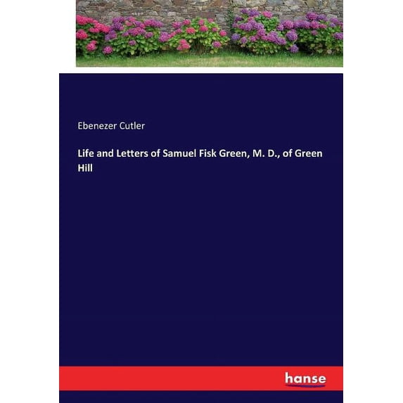 Life and Letters of Samuel Fisk Green, M. D., of Green Hill, (Paperback)