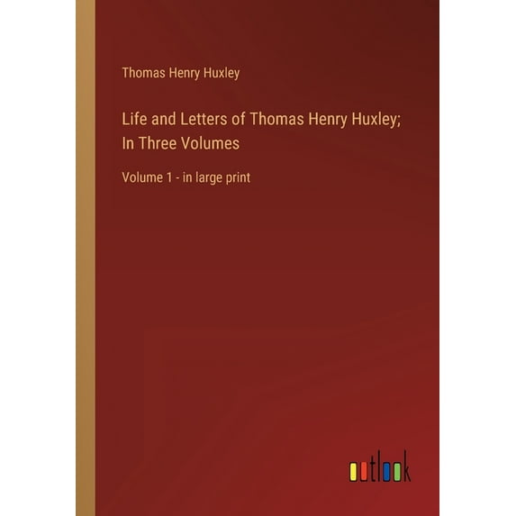 Life and Letters of Thomas Henry Huxley; In Three Volumes : Volume 1 - in large print (Paperback)