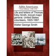 thumbnail image 1 of Life and Letters of Thomas Kilby Smith, Brevet Major General, United States Volunteers, 1820-1887. (Paperback), 1 of 1