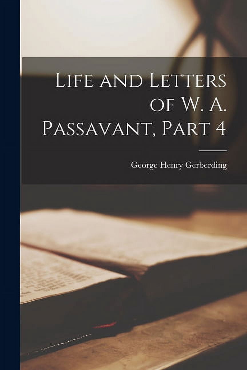Life and Letters of W. A. Passavant, Part 4 (Paperback)