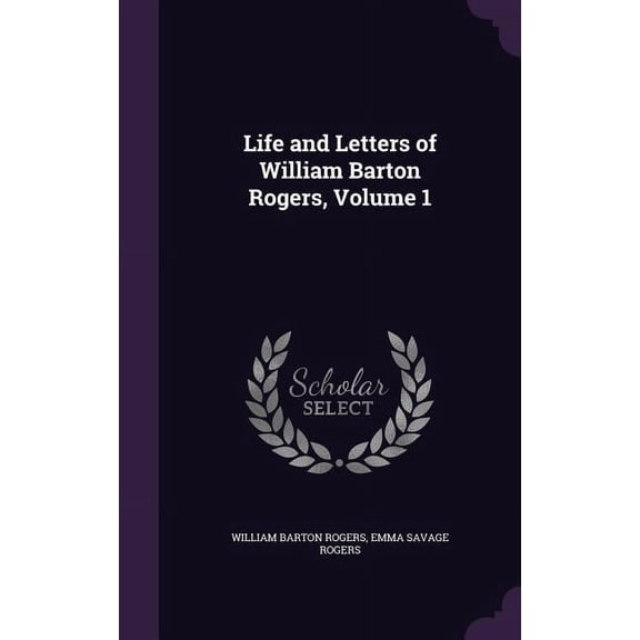 Life and Letters of William Barton Rogers, Volume 1 (Hardcover)