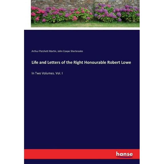 Life and Letters of the Right Honourable Robert Lowe: In Two Volumes. Vol. I, (Paperback)