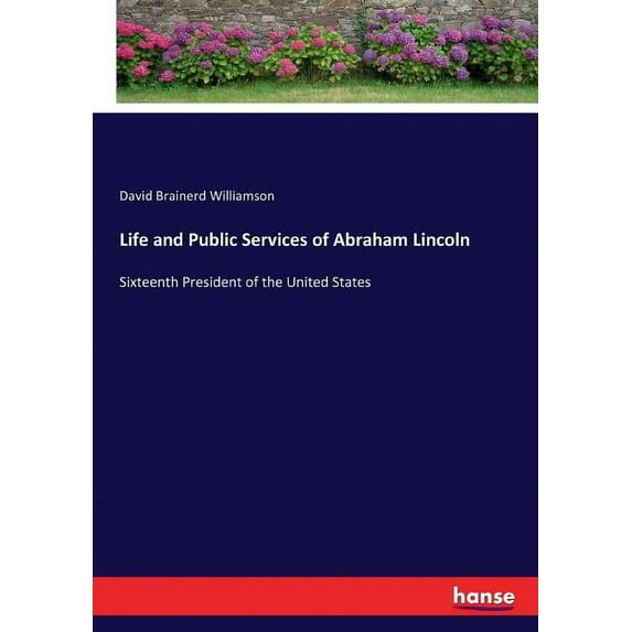 Life and Public Services of Abraham Lincoln: Sixteenth President of the United States, (Paperback)