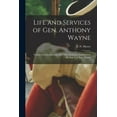 thumbnail image 1 of Life and Services of Gen. Anthony Wayne : Founded on Documentary and Other Evidence, Furnished by His Son, Col. Isaac Wayne, 1 of 1