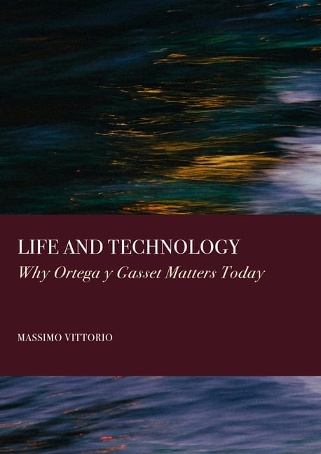 Life and Technology: Why Ortega Y Gasset Matters Today, (Hardcover)