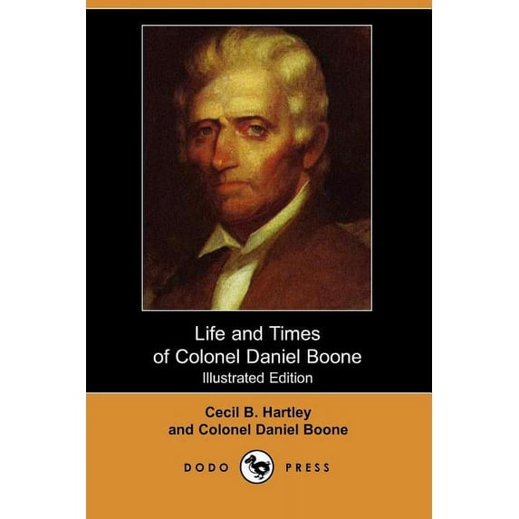 Life and Times of Colonel Daniel Boone Illustrated Edition Dodo Press Paperback 1406532576 9781406532579 Cecil B. Hartley, Colonel Daniel Boone