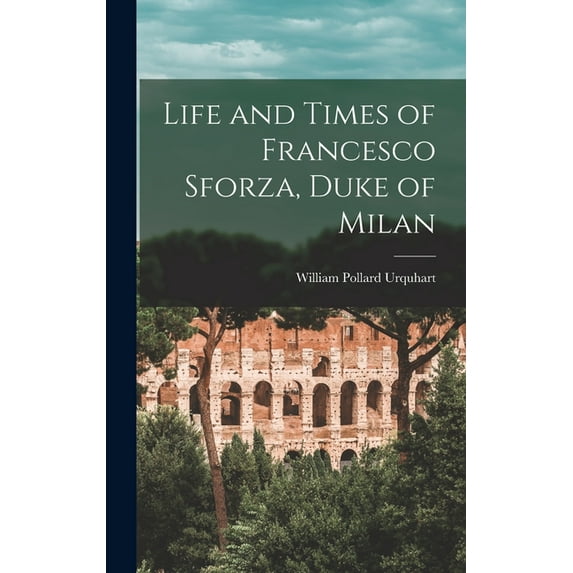Life and Times of Francesco Sforza, Duke of Milan, (Hardcover)
