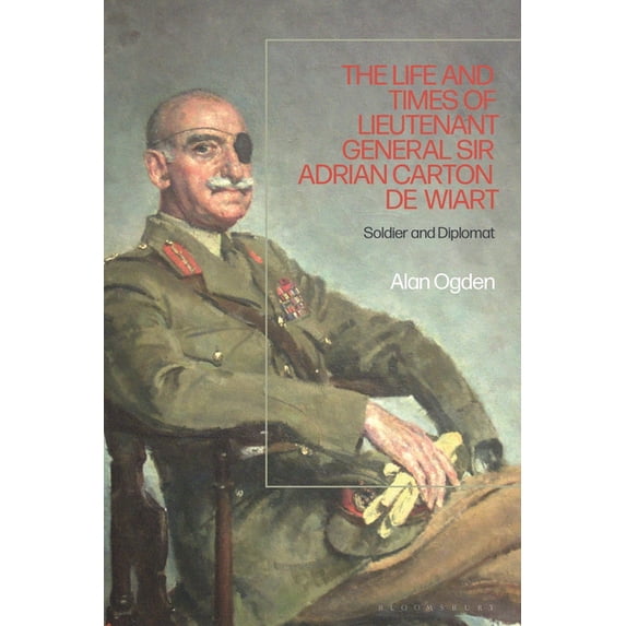 The Life and Times of Lieutenant General Sir Adrian Carton de Wiart: Soldier and Diplomat, (Hardcover)
