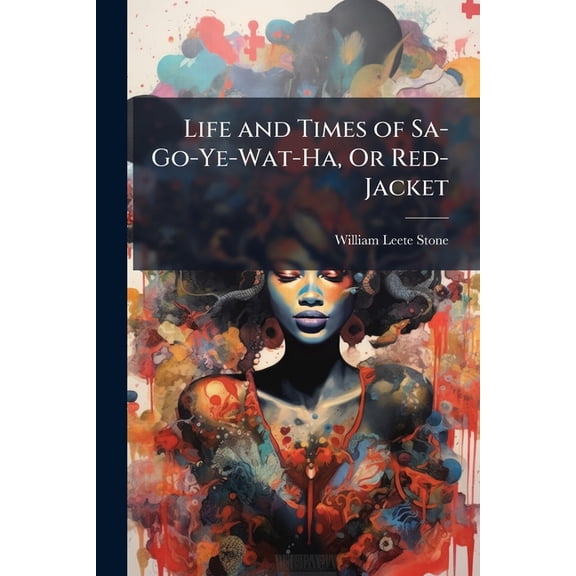 Life and Times of Sa-Go-Ye-Wat-Ha, Or Red-Jacket (Paperback)