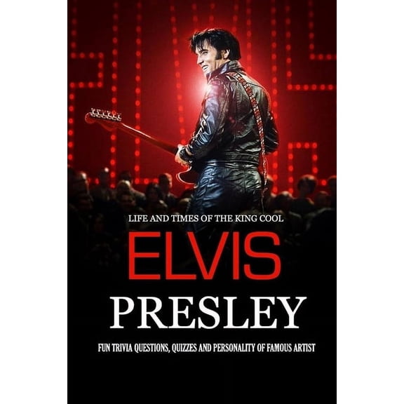 Life and Times of The King Cool Elvis Presley: Fun Trivia Questions, Quizzes and Personality of Famous Artist: Elvis Pre, (Paperback)