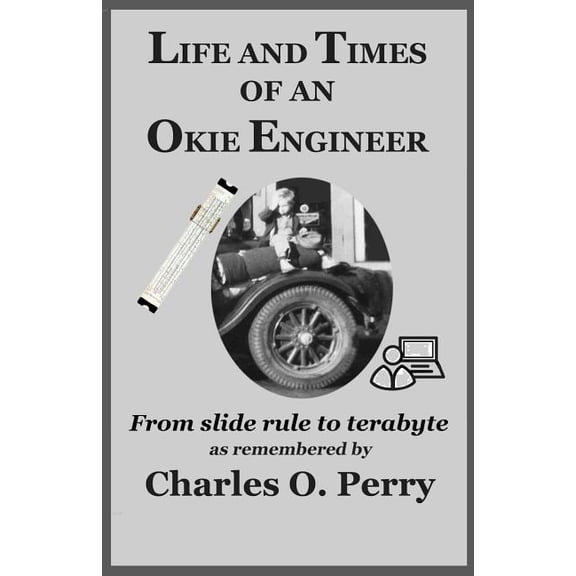 Life and Times of an Okie Engineer : From Slide Rule to Terabyte
