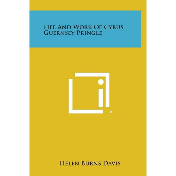 Life and Work of Cyrus Guernsey Pringle