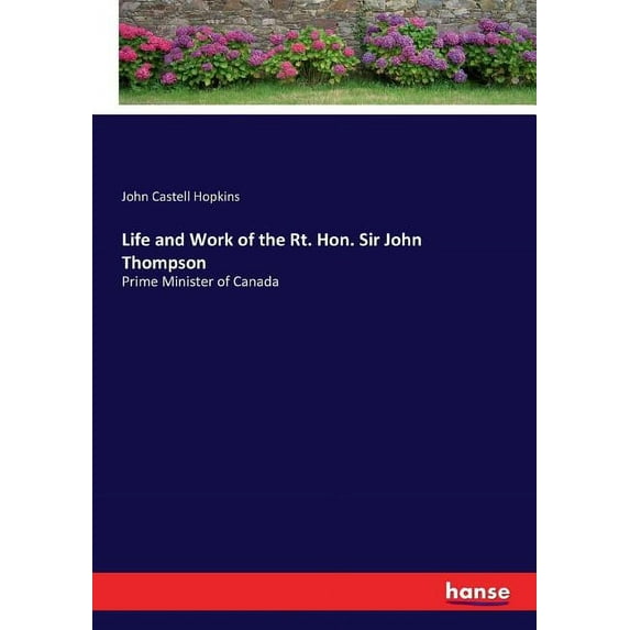 Life and Work of the Rt. Hon. Sir John Thompson: Prime Minister of Canada, (Paperback)