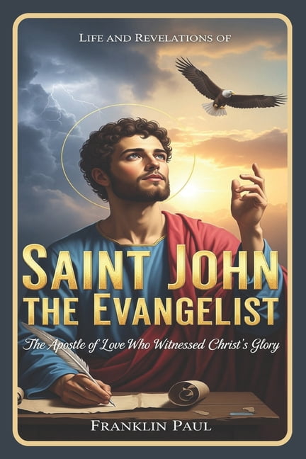 Life and revelations of Saint John the evangelist: The Apostle of love who witnessed Christ's glory, (Paperback)