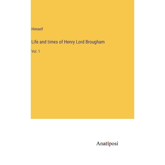 Life and times of Henry Lord Brougham: Vol. 1, (Hardcover)