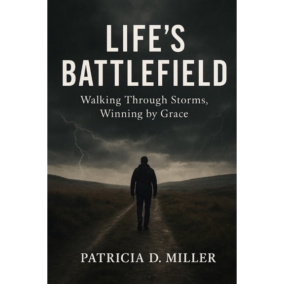 Life's Battlefield: Walking Through Storms, Winning by Grace, (Paperback)