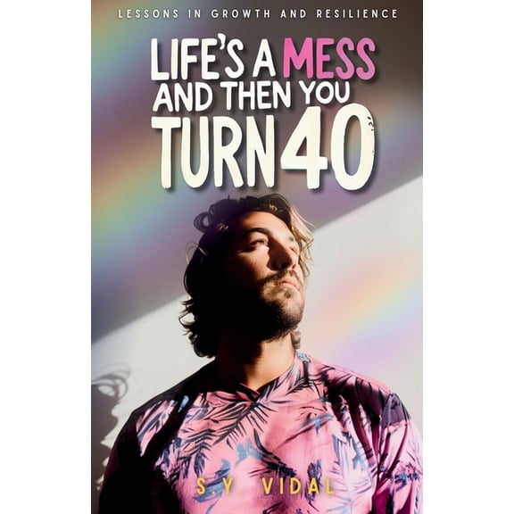 Life's a Mess and Then You Turn 40: Lessons in Growth & Resilience, (Paperback)