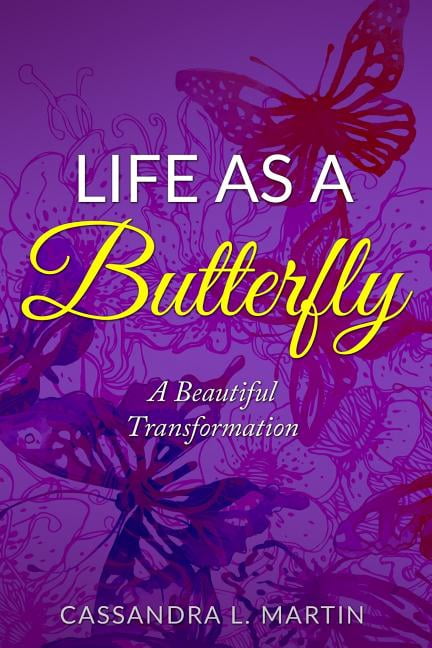 Life as a Butterfly: A Beautiful Transformation (Paperback) by Cassandra L Martin